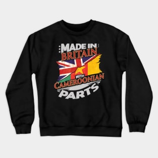 Made In Britain With Cameroonian Parts - Gift for Cameroonian From Cameroon Crewneck Sweatshirt